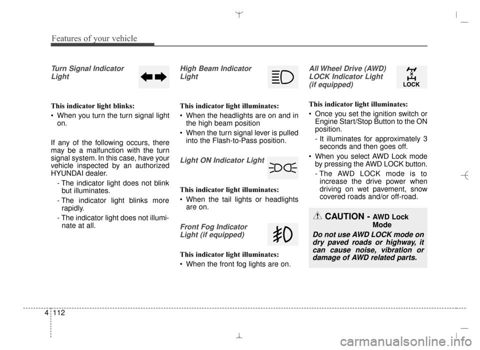 Hyundai Santa Fe Sport 2016 Owners Manual Features of your vehicle
112
4
Turn Signal Indicator
Light
This indicator light blinks:
When you turn the turn signal light on.
If any of the following occurs, there
may be a malfunction with the tur Hyundai Santa Fe Sport 2016 Owners Manual Features of your vehicle
112
4
Turn Signal Indicator
Light
This indicator light blinks:
When you turn the turn signal light on.
If any of the following occurs, there
may be a malfunction with the tur