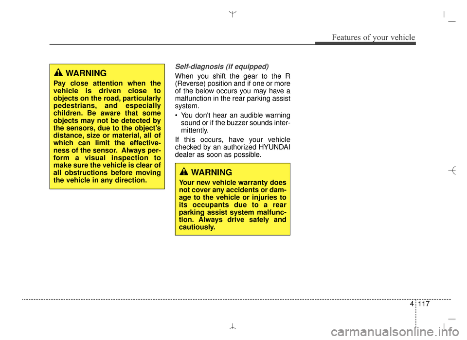 Hyundai Santa Fe Sport 2016 Owners Manual 4117
Features of your vehicle
Self-diagnosis (if equipped)
When you shift the gear to the R
(Reverse) position and if one or more
of the below occurs you may have a
malfunction in the rear parking ass Hyundai Santa Fe Sport 2016 Owners Manual 4117
Features of your vehicle
Self-diagnosis (if equipped)
When you shift the gear to the R
(Reverse) position and if one or more
of the below occurs you may have a
malfunction in the rear parking ass