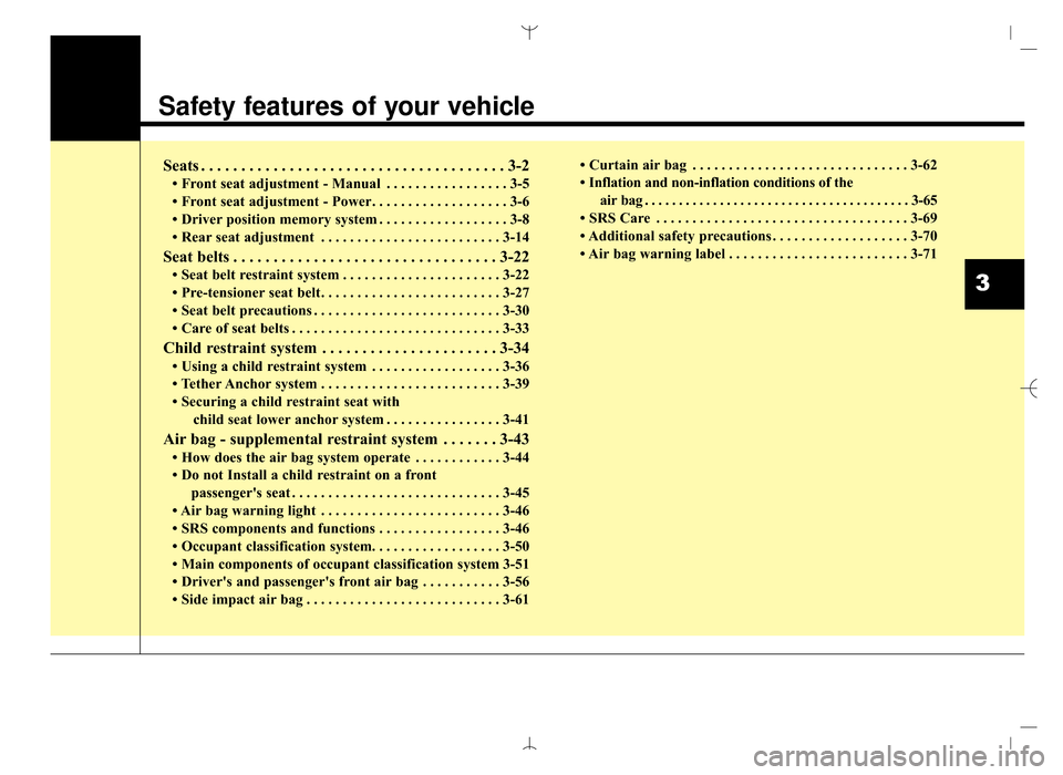 Hyundai Santa Fe Sport 2016 Owners Manual Safety features of your vehicle
Seats . . . . . . . . . . . . . . . . . . . . . . . . . . . . . . . . . . . . \
. . 3-2
• Front seat adjustment - Manual . . . . . . . . . . . . . . . . . 3-5
• Fro Hyundai Santa Fe Sport 2016 Owners Manual Safety features of your vehicle
Seats . . . . . . . . . . . . . . . . . . . . . . . . . . . . . . . . . . . . \
. . 3-2
• Front seat adjustment - Manual . . . . . . . . . . . . . . . . . 3-5
• Fro