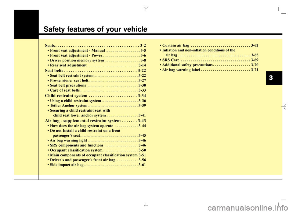 Hyundai Santa Fe Sport 2016  Owners Manual Safety features of your vehicle
Seats . . . . . . . . . . . . . . . . . . . . . . . . . . . . . . . . . . . . \
. . 3-2
• Front seat adjustment - Manual . . . . . . . . . . . . . . . . . 3-5
• Fro