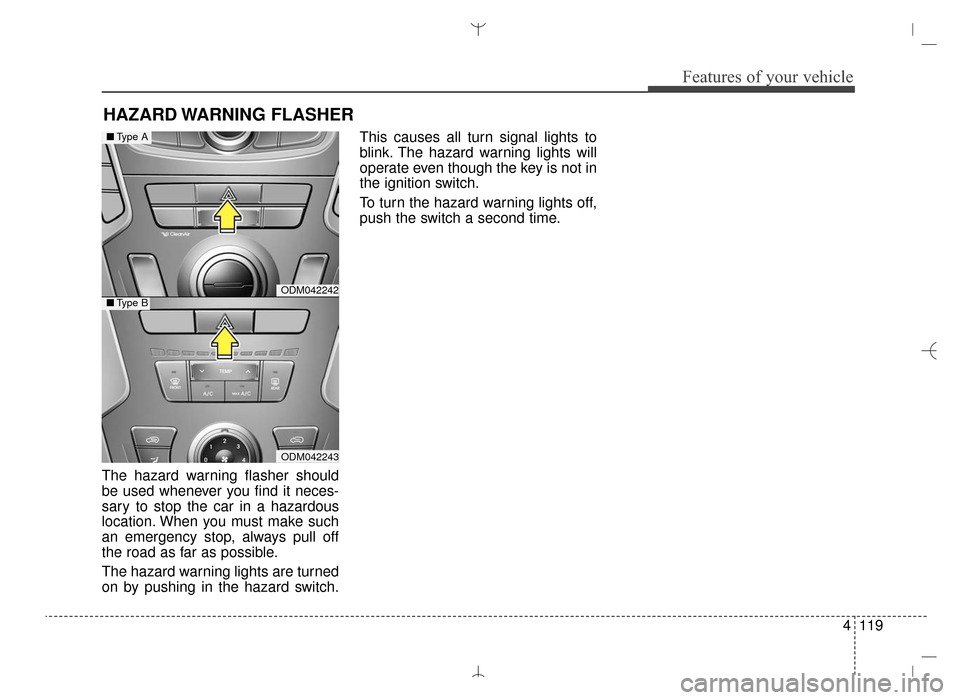 Hyundai Santa Fe Sport 2016 Owners Manual 4119
Features of your vehicle
The hazard warning flasher should
be used whenever you find it neces-
sary to stop the car in a hazardous
location. When you must make such
an emergency stop, always pull Hyundai Santa Fe Sport 2016 Owners Manual 4119
Features of your vehicle
The hazard warning flasher should
be used whenever you find it neces-
sary to stop the car in a hazardous
location. When you must make such
an emergency stop, always pull