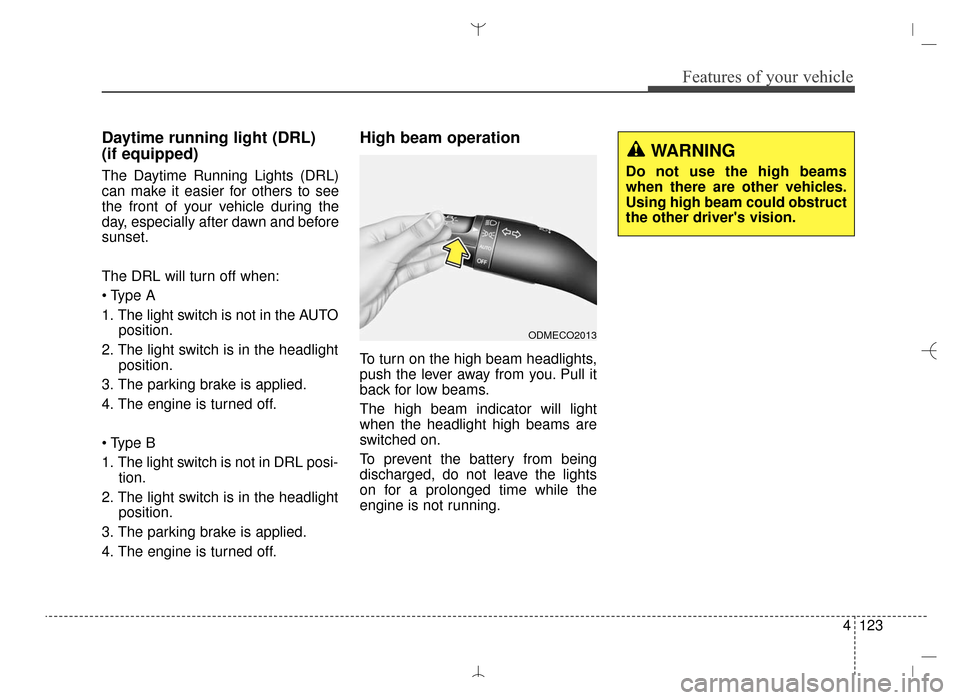 Hyundai Santa Fe Sport 2016 Owners Manual 4123
Features of your vehicle
Daytime running light (DRL)
(if equipped)
The Daytime Running Lights (DRL)
can make it easier for others to see
the front of your vehicle during the
day, especially afte Hyundai Santa Fe Sport 2016 Owners Manual 4123
Features of your vehicle
Daytime running light (DRL)
(if equipped)
The Daytime Running Lights (DRL)
can make it easier for others to see
the front of your vehicle during the
day, especially afte