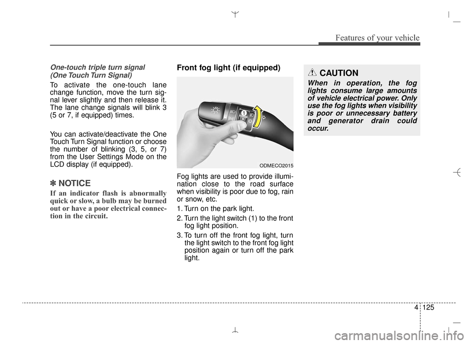 Hyundai Santa Fe Sport 2016 Owners Manual 4125
Features of your vehicle
One-touch triple turn signal (One Touch Turn Signal)
To activate the one-touch lane
change function, move the turn sig-
nal lever slightly and then release it.
The lane Hyundai Santa Fe Sport 2016 Owners Manual 4125
Features of your vehicle
One-touch triple turn signal (One Touch Turn Signal)
To activate the one-touch lane
change function, move the turn sig-
nal lever slightly and then release it.
The lane