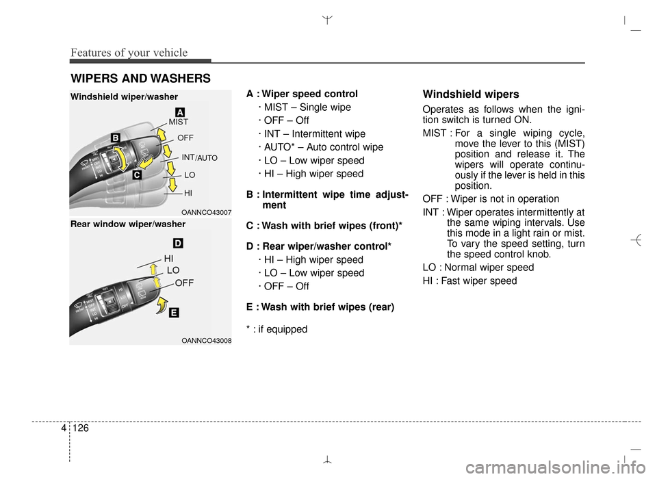 Hyundai Santa Fe Sport 2016 Owners Manual Features of your vehicle
126
4
A : Wiper speed control
· MIST – Single wipe
· OFF – Off
· INT – Intermittent wipe
· AUTO* – Auto control wipe
· LO – Low wiper speed
· HI – High wip Hyundai Santa Fe Sport 2016 Owners Manual Features of your vehicle
126
4
A : Wiper speed control
· MIST – Single wipe
· OFF – Off
· INT – Intermittent wipe
· AUTO* – Auto control wipe
· LO – Low wiper speed
· HI – High wip