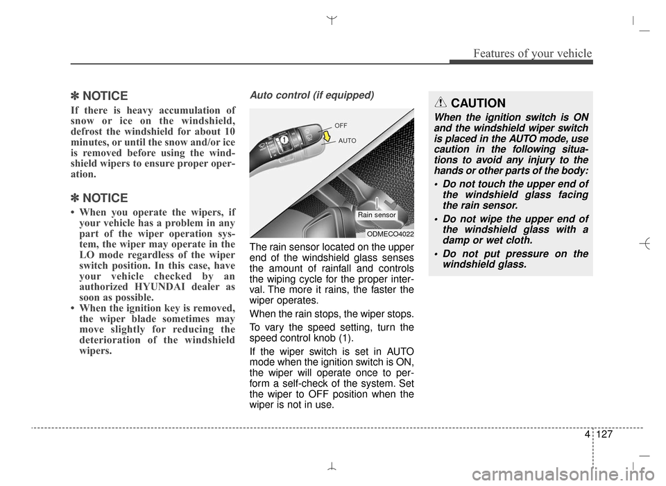 Hyundai Santa Fe Sport 2016 Owners Manual 4127
Features of your vehicle
✽
✽NOTICE
If there is heavy accumulation of
snow or ice on the windshield,
defrost the windshield for about 10
minutes, or until the snow and/or ice
is removed before Hyundai Santa Fe Sport 2016 Owners Manual 4127
Features of your vehicle
✽
✽NOTICE
If there is heavy accumulation of
snow or ice on the windshield,
defrost the windshield for about 10
minutes, or until the snow and/or ice
is removed before