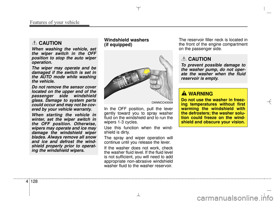 Hyundai Santa Fe Sport 2016  Owners Manual Features of your vehicle
128
4
Windshield washers 
(if equipped)
In the OFF position, pull the lever
gently toward you to spray washer
fluid on the windshield and to run the
wipers 1-3 cycles.
Use thi