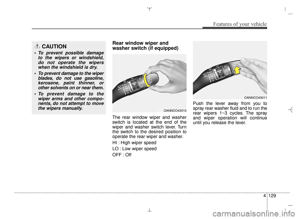 Hyundai Santa Fe Sport 2016 Owners Manual 4129
Features of your vehicle
Rear window wiper and
washer switch (if equipped)
The rear window wiper and washer
switch is located at the end of the
wiper and washer switch lever. Turn
the switch to Hyundai Santa Fe Sport 2016 Owners Manual 4129
Features of your vehicle
Rear window wiper and
washer switch (if equipped)
The rear window wiper and washer
switch is located at the end of the
wiper and washer switch lever. Turn
the switch to