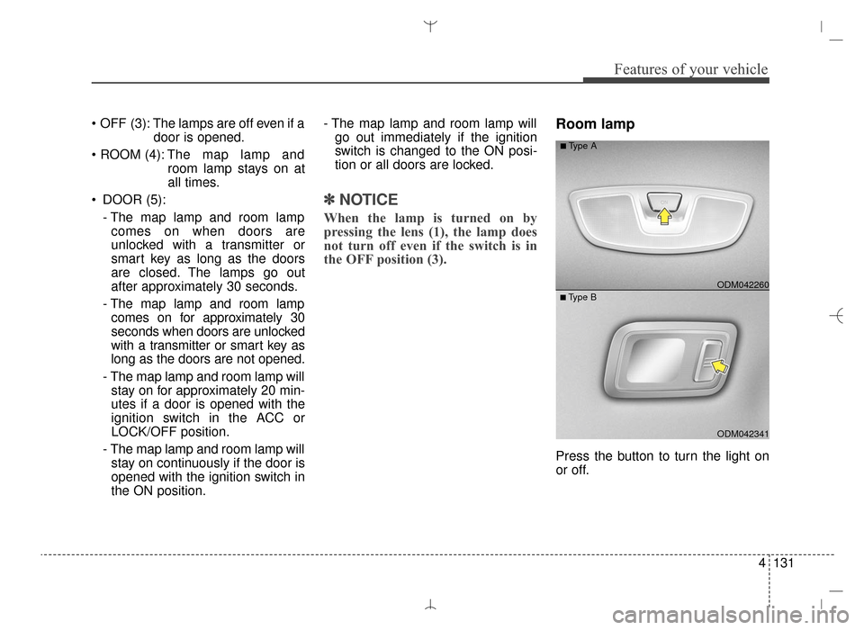 Hyundai Santa Fe Sport 2016 Owners Manual 4131
Features of your vehicle
OFF (3): The lamps are off even if adoor is opened.
The map lamp and
room lamp stays on at
all times.
DOOR (5): - The map lamp and room lampcomes on when doors are
un Hyundai Santa Fe Sport 2016 Owners Manual 4131
Features of your vehicle
OFF (3): The lamps are off even if adoor is opened.
The map lamp and
room lamp stays on at
all times.
DOOR (5): - The map lamp and room lampcomes on when doors are
un