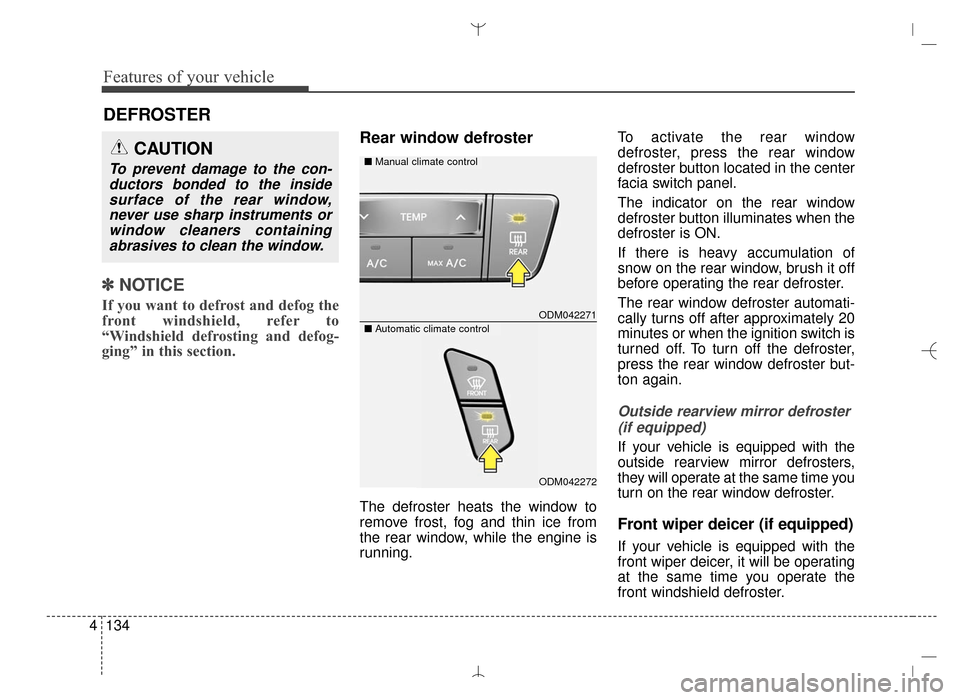 Hyundai Santa Fe Sport 2016 Owners Manual Features of your vehicle
134
4
✽
✽
NOTICE
If you want to defrost and defog the
front windshield, refer to
“Windshield defrosting and defog-
ging” in this section.
Rear window defroster
The def Hyundai Santa Fe Sport 2016 Owners Manual Features of your vehicle
134
4
✽
✽
NOTICE
If you want to defrost and defog the
front windshield, refer to
“Windshield defrosting and defog-
ging” in this section.
Rear window defroster
The def