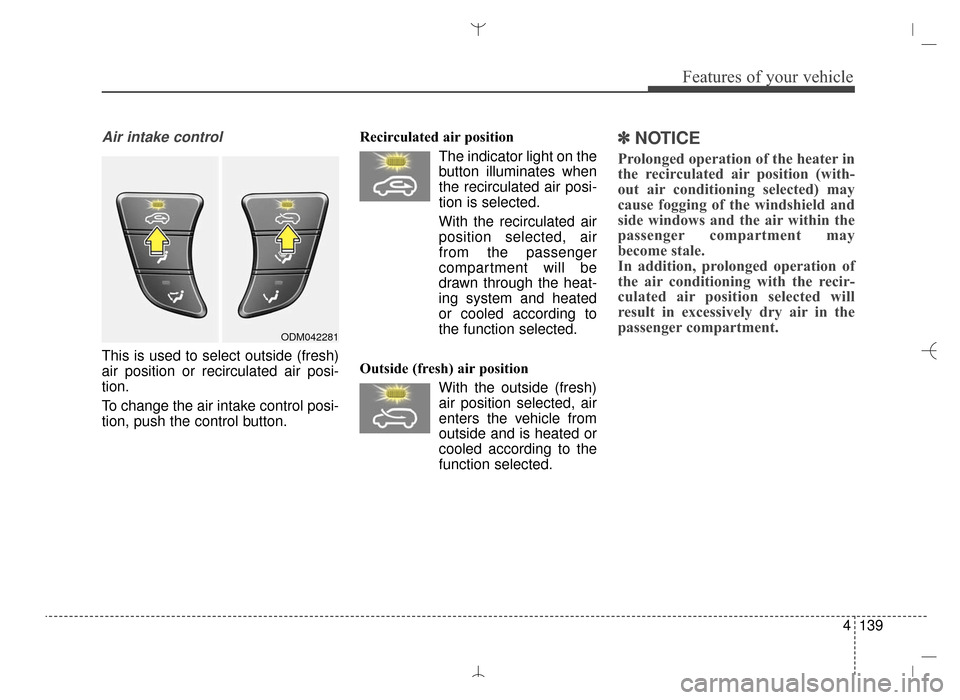 Hyundai Santa Fe Sport 2016 Owners Manual 4139
Features of your vehicle
Air intake control
This is used to select outside (fresh)
air position or recirculated air posi-
tion.
To change the air intake control posi-
tion, push the control butt Hyundai Santa Fe Sport 2016 Owners Manual 4139
Features of your vehicle
Air intake control
This is used to select outside (fresh)
air position or recirculated air posi-
tion.
To change the air intake control posi-
tion, push the control butt