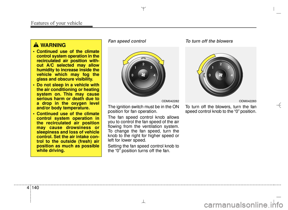 Hyundai Santa Fe Sport 2016 Owners Manual Features of your vehicle
140
4
Fan speed control
The ignition switch must be in the ON
position for fan operation.
The fan speed control knob allows
you to control the fan speed of the air
flowing fro Hyundai Santa Fe Sport 2016 Owners Manual Features of your vehicle
140
4
Fan speed control
The ignition switch must be in the ON
position for fan operation.
The fan speed control knob allows
you to control the fan speed of the air
flowing fro