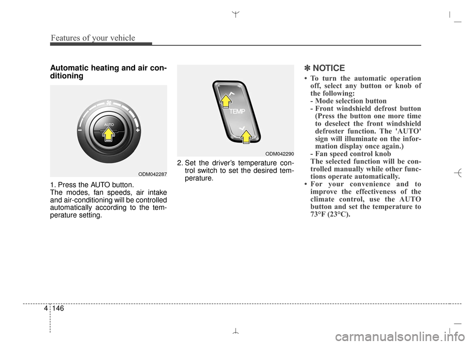 Hyundai Santa Fe Sport 2016 Owners Manual Features of your vehicle
146
4
Automatic heating and air con-
ditioning
1. Press the AUTO button.
The modes, fan speeds, air intake
and air-conditioning will be controlled
automatically according to t Hyundai Santa Fe Sport 2016 Owners Manual Features of your vehicle
146
4
Automatic heating and air con-
ditioning
1. Press the AUTO button.
The modes, fan speeds, air intake
and air-conditioning will be controlled
automatically according to t