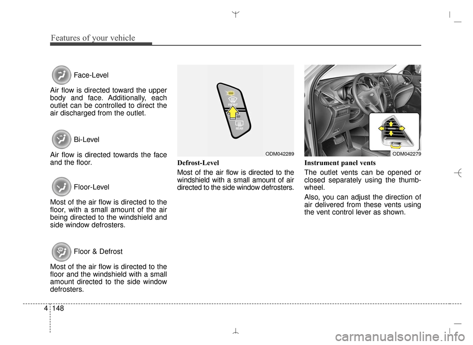 Hyundai Santa Fe Sport 2016 Owners Manual Features of your vehicle
148
4
Face-Level
Air flow is directed toward the upper
body and face. Additionally, each
outlet can be controlled to direct the
air discharged from the outlet.
Bi-Level
Air fl Hyundai Santa Fe Sport 2016 Owners Manual Features of your vehicle
148
4
Face-Level
Air flow is directed toward the upper
body and face. Additionally, each
outlet can be controlled to direct the
air discharged from the outlet.
Bi-Level
Air fl