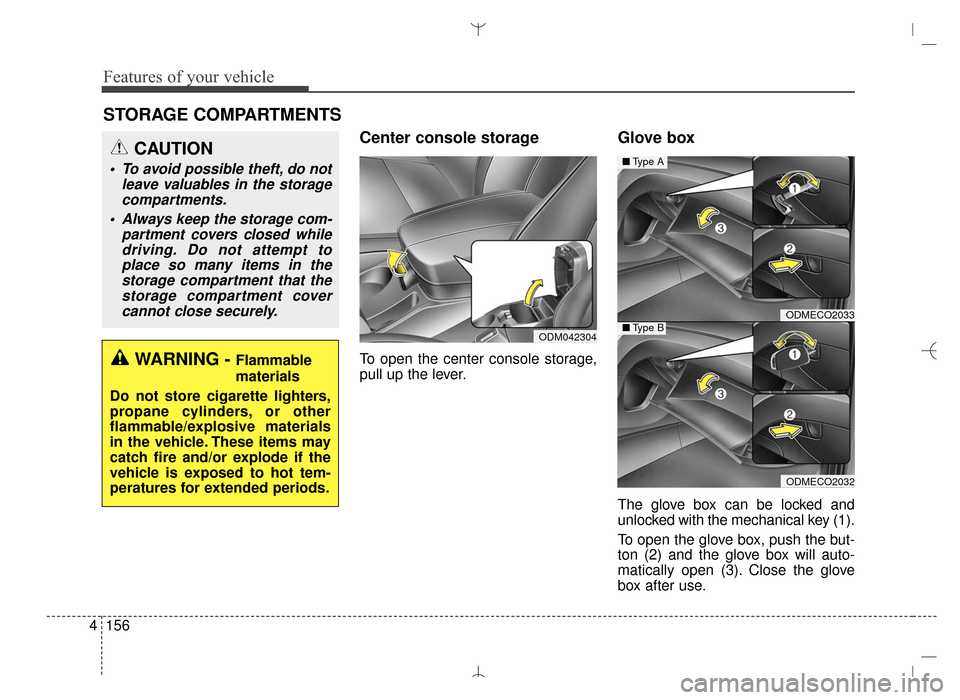 Hyundai Santa Fe Sport 2016 Owners Manual Features of your vehicle
156
4
Center console storage
To open the center console storage,
pull up the lever.
Glove box
The glove box can be locked and
unlocked with the mechanical key (1).
To open th Hyundai Santa Fe Sport 2016 Owners Manual Features of your vehicle
156
4
Center console storage
To open the center console storage,
pull up the lever.
Glove box
The glove box can be locked and
unlocked with the mechanical key (1).
To open th