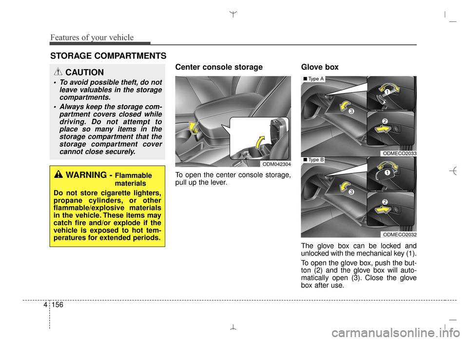 Hyundai Santa Fe Sport 2016  Owners Manual Features of your vehicle
156
4
Center console storage 
To open the center console storage,
pull up the lever.
Glove box
The glove box can be locked and
unlocked with the mechanical key (1).
To open th