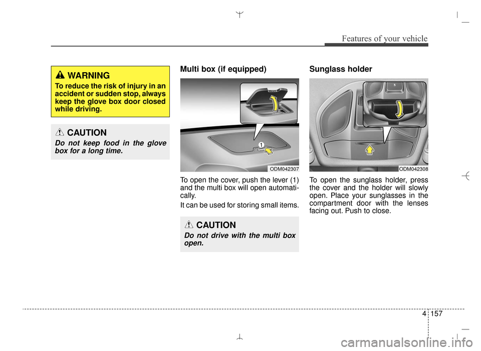 Hyundai Santa Fe Sport 2016 Owners Manual 4157
Features of your vehicle
Multi box (if equipped)
To open the cover, push the lever (1)
and the multi box will open automati-
cally.
It can be used for storing small items.
Sunglass holder
To ope Hyundai Santa Fe Sport 2016 Owners Manual 4157
Features of your vehicle
Multi box (if equipped)
To open the cover, push the lever (1)
and the multi box will open automati-
cally.
It can be used for storing small items.
Sunglass holder
To ope