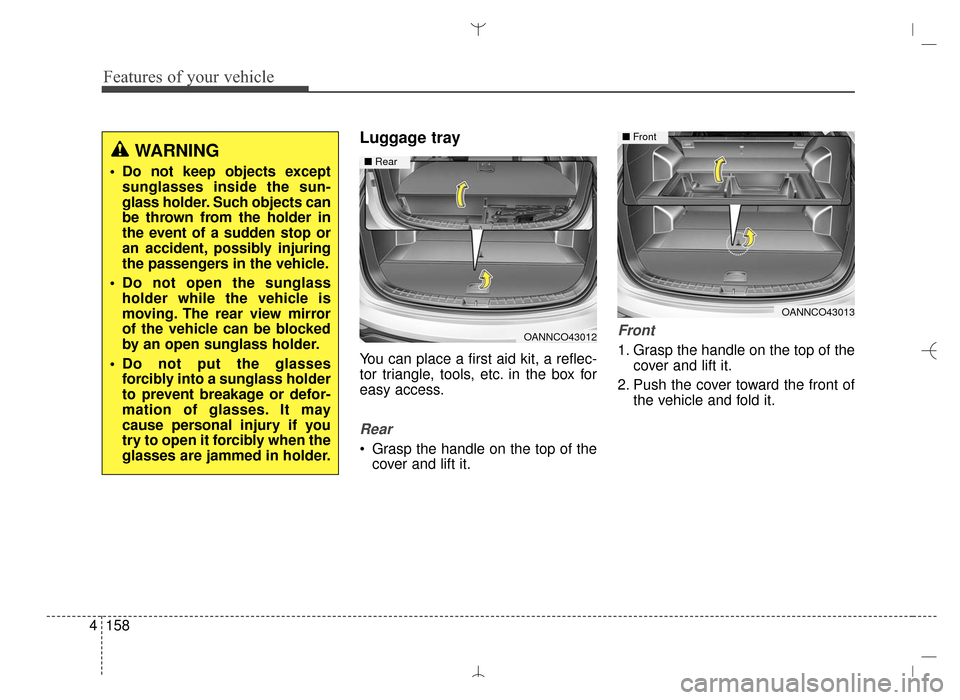 Hyundai Santa Fe Sport 2016 Owners Manual Features of your vehicle
158
4
Luggage tray
You can place a first aid kit, a reflec-
tor triangle, tools, etc. in the box for
easy access.
Rear
Grasp the handle on the top of the
cover and lift it.
F Hyundai Santa Fe Sport 2016 Owners Manual Features of your vehicle
158
4
Luggage tray
You can place a first aid kit, a reflec-
tor triangle, tools, etc. in the box for
easy access.
Rear
Grasp the handle on the top of the
cover and lift it.
F