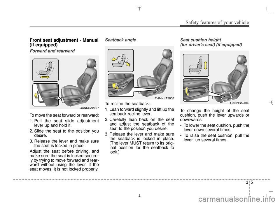 Hyundai Santa Fe Sport 2016  Owners Manual 35
Safety features of your vehicle
Front seat adjustment - Manual
(if equipped)
Forward and rearward
To move the seat forward or rearward:
1. Pull the seat slide adjustmentlever up and hold it.
2. Sli