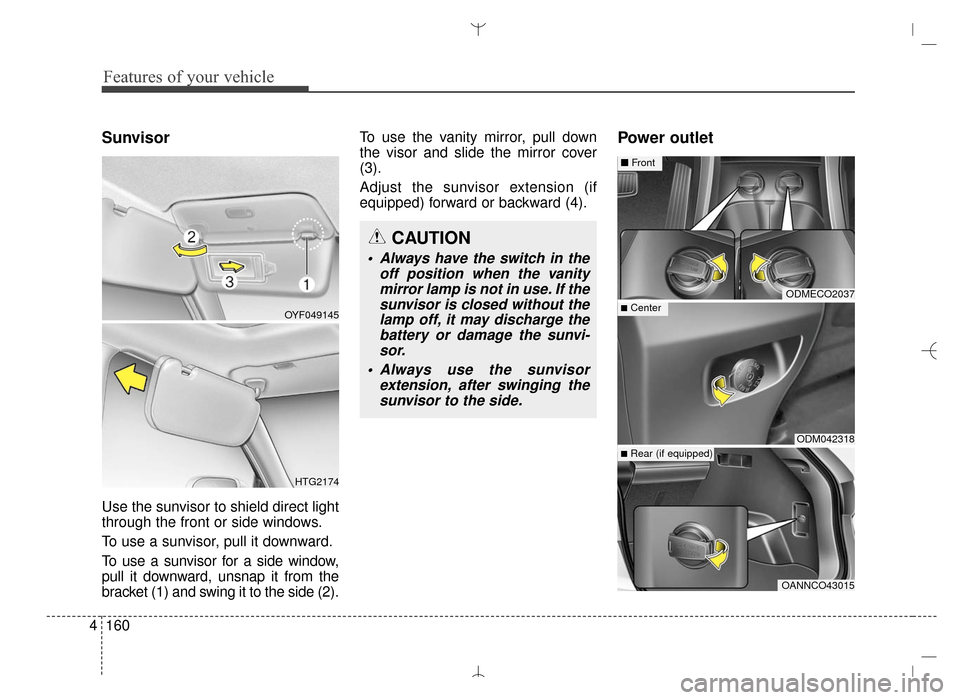 Hyundai Santa Fe Sport 2016 Owners Manual Features of your vehicle
160
4
Sunvisor
Use the sunvisor to shield direct light
through the front or side windows.
To use a sunvisor, pull it downward.
To use a sunvisor for a side window,
pull it dow Hyundai Santa Fe Sport 2016 Owners Manual Features of your vehicle
160
4
Sunvisor
Use the sunvisor to shield direct light
through the front or side windows.
To use a sunvisor, pull it downward.
To use a sunvisor for a side window,
pull it dow