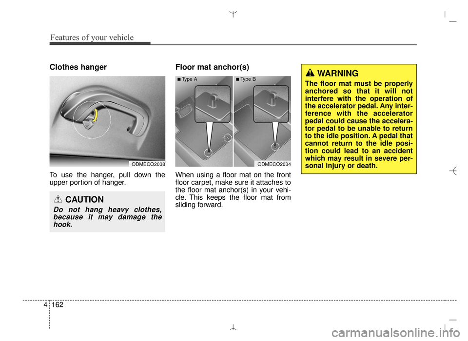 Hyundai Santa Fe Sport 2016 Owners Manual Features of your vehicle
162
4
Clothes hanger
To use the hanger, pull down the
upper portion of hanger.
Floor mat anchor(s)
When using a floor mat on the front
floor carpet, make sure it attaches to
t Hyundai Santa Fe Sport 2016 Owners Manual Features of your vehicle
162
4
Clothes hanger
To use the hanger, pull down the
upper portion of hanger.
Floor mat anchor(s)
When using a floor mat on the front
floor carpet, make sure it attaches to
t