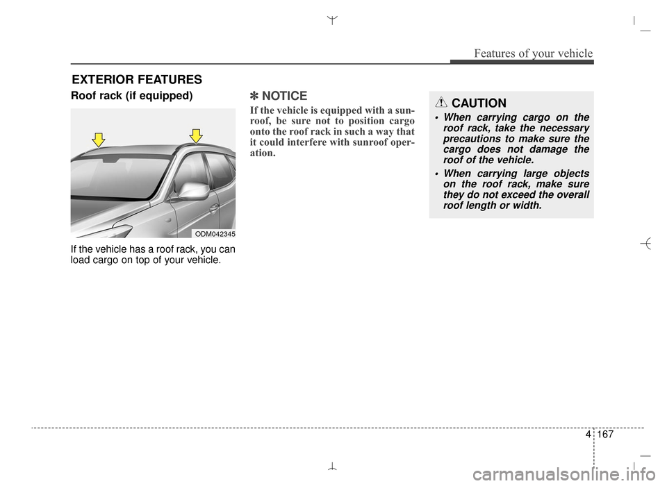 Hyundai Santa Fe Sport 2016 Owners Manual 4167
Features of your vehicle
Roof rack (if equipped)
If the vehicle has a roof rack, you can
load cargo on top of your vehicle.
✽ ✽NOTICE
If the vehicle is equipped with a sun-
roof, be sure not Hyundai Santa Fe Sport 2016 Owners Manual 4167
Features of your vehicle
Roof rack (if equipped)
If the vehicle has a roof rack, you can
load cargo on top of your vehicle.
✽ ✽NOTICE
If the vehicle is equipped with a sun-
roof, be sure not