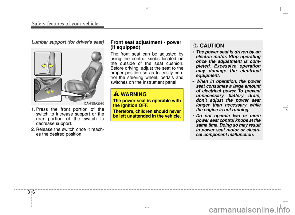 Hyundai Santa Fe Sport 2016 Owners Guide Safety features of your vehicle
63
Lumbar support (for driver’s seat)
1. Press the front portion of theswitch to increase support or the
rear portion of the switch to
decrease support.
2. Release th Hyundai Santa Fe Sport 2016 Owners Guide Safety features of your vehicle
63
Lumbar support (for driver’s seat)
1. Press the front portion of theswitch to increase support or the
rear portion of the switch to
decrease support.
2. Release th
