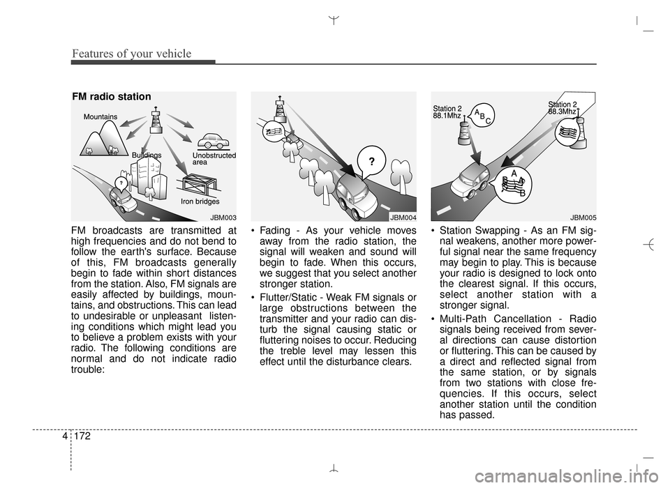 Hyundai Santa Fe Sport 2016 Owners Manual Features of your vehicle
172
4
FM broadcasts are transmitted at
high frequencies and do not bend to
follow the earths surface. Because
of this, FM broadcasts generally
begin to fade within short dist Hyundai Santa Fe Sport 2016 Owners Manual Features of your vehicle
172
4
FM broadcasts are transmitted at
high frequencies and do not bend to
follow the earths surface. Because
of this, FM broadcasts generally
begin to fade within short dist