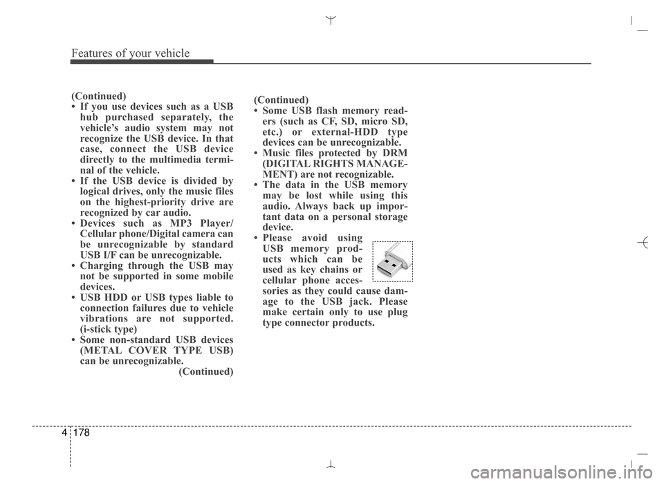 Hyundai Santa Fe Sport 2016  Owners Manual Features of your vehicle
178
4
(Continued)
• Some USB flash memory read-
ers (such as CF, SD, micro SD,
etc.) or external-HDD type
devices can be unrecognizable.
• Music files protected by DRM (DI