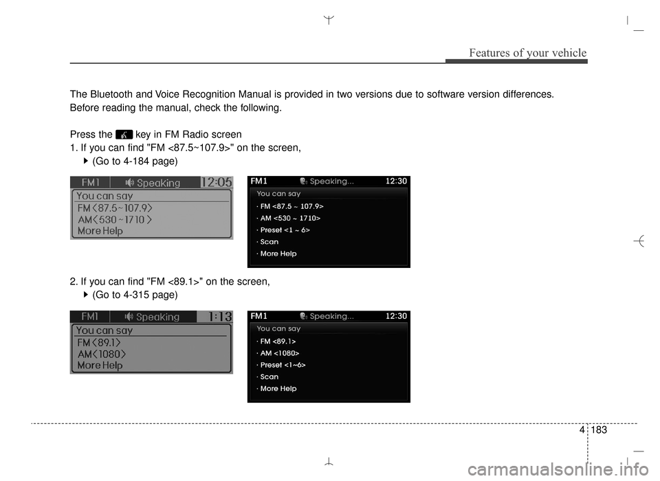 Hyundai Santa Fe Sport 2016 Owners Manual 4183
Features of your vehicle
The Bluetooth and Voice Recognition Manual is provided in two versions due to software version differences.
Before reading the manual, check the following.
Press the key Hyundai Santa Fe Sport 2016 Owners Manual 4183
Features of your vehicle
The Bluetooth and Voice Recognition Manual is provided in two versions due to software version differences.
Before reading the manual, check the following.
Press the key