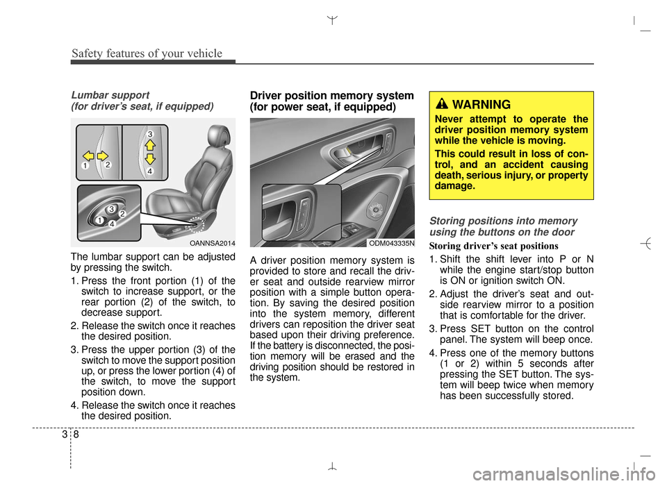 Hyundai Santa Fe Sport 2016 Owners Guide Safety features of your vehicle
83
Lumbar support (for driver’s seat, if equipped)
The lumbar support can be adjusted
by pressing the switch.
1. Press the front portion (1) of the switch to increase Hyundai Santa Fe Sport 2016 Owners Guide Safety features of your vehicle
83
Lumbar support (for driver’s seat, if equipped)
The lumbar support can be adjusted
by pressing the switch.
1. Press the front portion (1) of the switch to increase