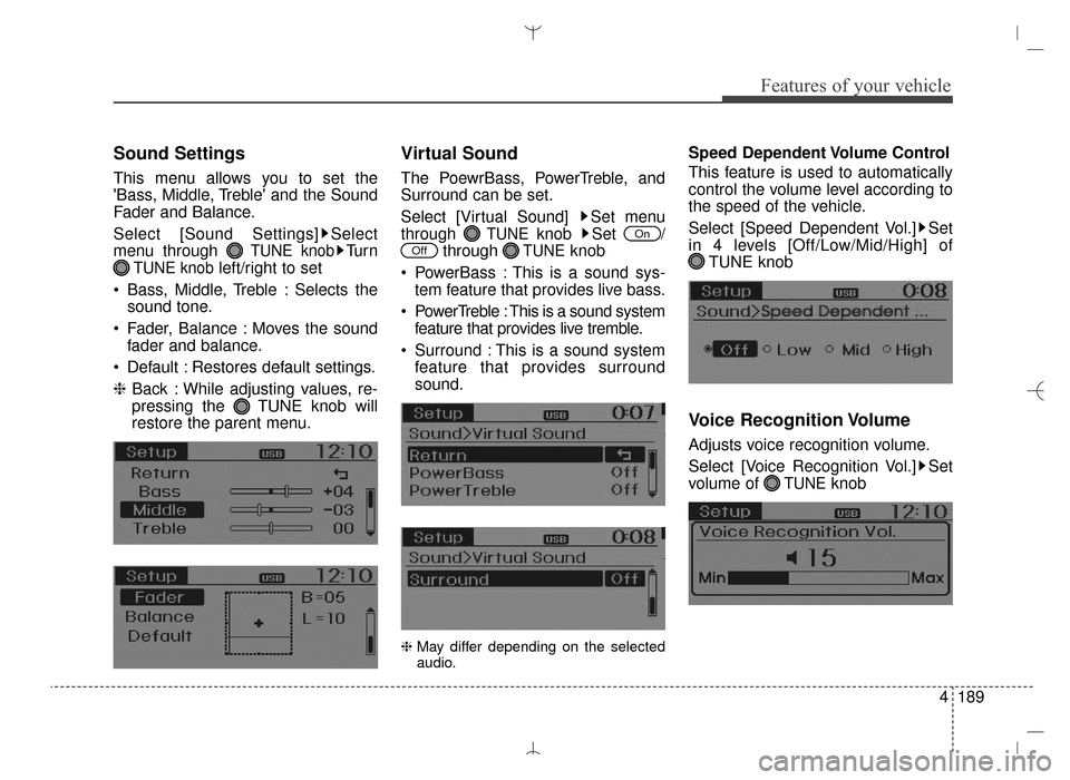 Hyundai Santa Fe Sport 2016  Owners Manual 4189
Features of your vehicle
Sound Settings
This menu allows you to set the
Bass, Middle, Treble and the Sound
Fader and Balance.
Select [Sound Settings] Select
menu through 
TUNE knobTu r n
TUNE k
