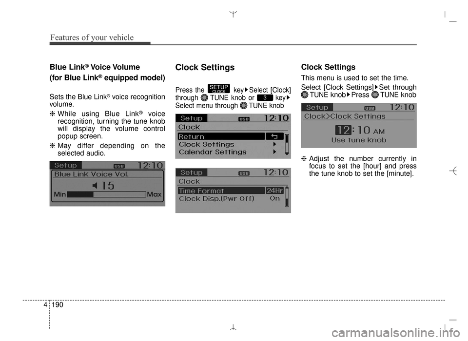 Hyundai Santa Fe Sport 2016 Owners Manual Features of your vehicle
190
4
Blue Link®Voice Volume
(for Blue Link
®equipped model)
Sets the Blue Link®voice recognition
volume.
❈ While using Blue Link
®voice
recognition, turning the tune kn Hyundai Santa Fe Sport 2016 Owners Manual Features of your vehicle
190
4
Blue Link®Voice Volume
(for Blue Link
®equipped model)
Sets the Blue Link®voice recognition
volume.
❈ While using Blue Link
®voice
recognition, turning the tune kn