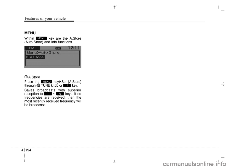 Hyundai Santa Fe Sport 2016  Owners Manual Features of your vehicle
194
4
MENU
Within  key are the A.Store
(Auto Store) and Info functions.
A.Store
Press the  key Set [A.Store]
through  TUNE knob or  key.
Saves broadcasts with superior
recepti