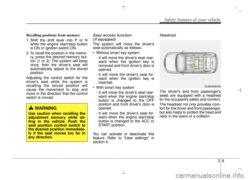 Hyundai Santa Fe Sport 2016 Owners Guide 39
Safety features of your vehicle
Recalling positions from memory
1. Shift the shift lever into P or Nwhile the engine start/stop button
is ON or ignition switch ON.
2. To recall the position in the Hyundai Santa Fe Sport 2016 Owners Guide 39
Safety features of your vehicle
Recalling positions from memory
1. Shift the shift lever into P or Nwhile the engine start/stop button
is ON or ignition switch ON.
2. To recall the position in the