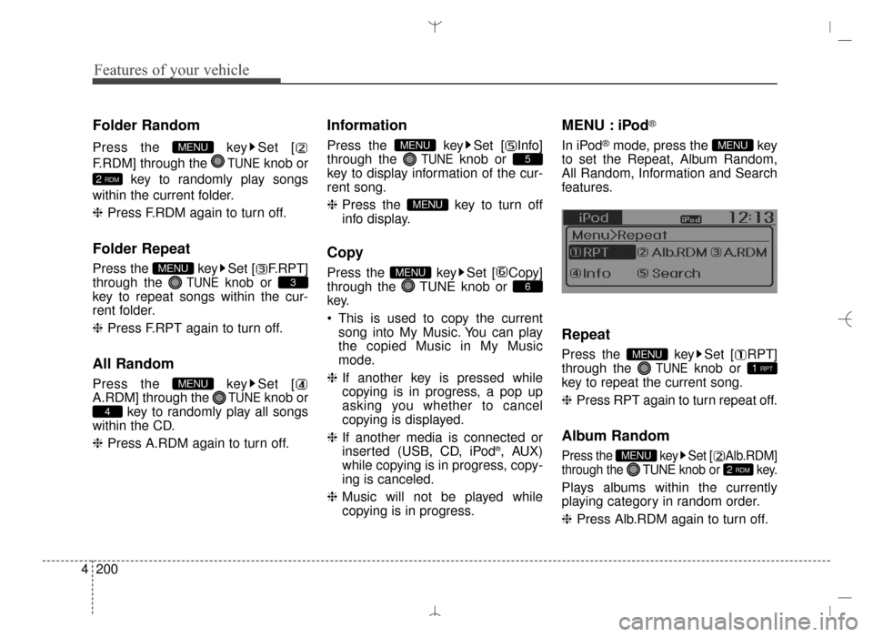 Hyundai Santa Fe Sport 2016  Owners Manual Features of your vehicle
200
4
Folder Random
Press the  key Set [
F.RDM] through the 
TUNEknob or
key to randomly play songs
within the current folder.
❈ Press F.RDM again to turn off.
Folder Repeat
