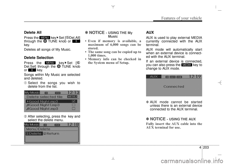 Hyundai Santa Fe Sport 2016  Owners Manual 4203
Features of your vehicle
Delete All
Press the  key Set [ Del.All]
through the  TUNE knob or 
key.
Deletes all songs of My Music.
Delete Selection
Press the  key Set [
Del.Sel] through the  TUNE k