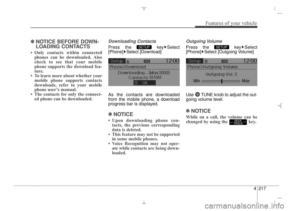 Hyundai Santa Fe Sport 2016 Owners Manual 4217
Features of your vehicle
✽
✽NOTICE BEFORE DOWN-
LOADING CONTACTS
• Only contacts within connected
phones can be downloaded. Also
check to see that your mobile
phone supports the download f Hyundai Santa Fe Sport 2016 Owners Manual 4217
Features of your vehicle
✽
✽NOTICE BEFORE DOWN-
LOADING CONTACTS
• Only contacts within connected
phones can be downloaded. Also
check to see that your mobile
phone supports the download f