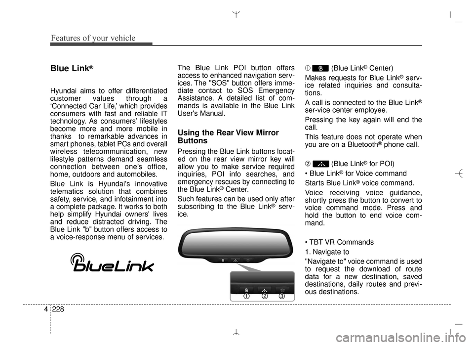Hyundai Santa Fe Sport 2016 Owners Manual Features of your vehicle
228
4
Blue Link®
Hyundai aims to offer differentiated
customer values through a
‘Connected Car Life,’ which provides
consumers with fast and reliable IT
technology. As co Hyundai Santa Fe Sport 2016 Owners Manual Features of your vehicle
228
4
Blue Link®
Hyundai aims to offer differentiated
customer values through a
‘Connected Car Life,’ which provides
consumers with fast and reliable IT
technology. As co