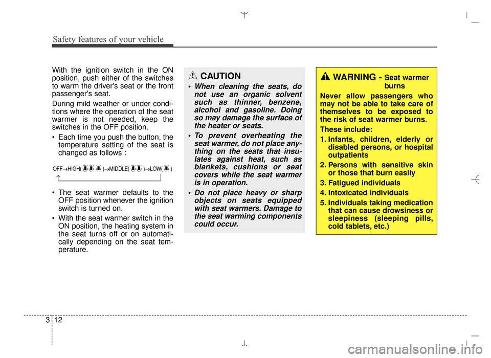 Hyundai Santa Fe Sport 2016  Owners Manual Safety features of your vehicle
12
3
With the ignition switch in the ON
position, push either of the switches
to warm the drivers seat or the front
passengers seat.
During mild weather or under cond