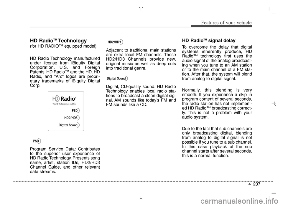 Hyundai Santa Fe Sport 2016 Owners Manual 4237
Features of your vehicle
HD RadioTMTechnology
(for HD RADIO™ equipped model)
HD Radio Technology manufactured
under license from iBiquity Digital
Corporation. U.S. and Foreign
Patents. HD Radio Hyundai Santa Fe Sport 2016 Owners Manual 4237
Features of your vehicle
HD RadioTMTechnology
(for HD RADIO™ equipped model)
HD Radio Technology manufactured
under license from iBiquity Digital
Corporation. U.S. and Foreign
Patents. HD Radio