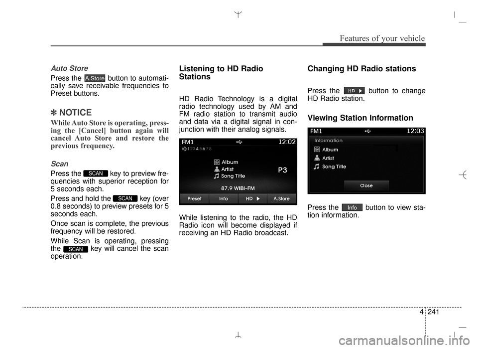 Hyundai Santa Fe Sport 2016  Owners Manual 4241
Features of your vehicle
Auto Store
Press the  button to automati-
cally save receivable frequencies to
Preset buttons.
✽ ✽NOTICE
While Auto Store is operating, press-
ing the [Cancel] button