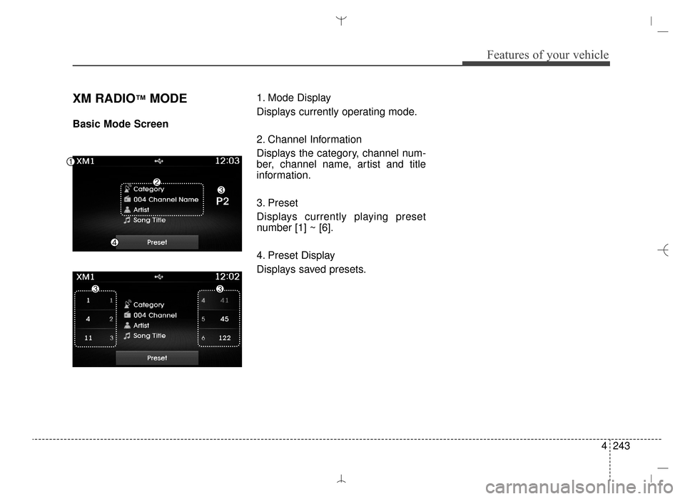 Hyundai Santa Fe Sport 2016 Owners Manual 4243
Features of your vehicle
XM RADIO™MODE
Basic Mode Screen1. Mode Display
Displays currently operating mode.
2. Channel Information
Displays the category, channel num-
ber, channel name, artist a Hyundai Santa Fe Sport 2016 Owners Manual 4243
Features of your vehicle
XM RADIO™MODE
Basic Mode Screen1. Mode Display
Displays currently operating mode.
2. Channel Information
Displays the category, channel num-
ber, channel name, artist a