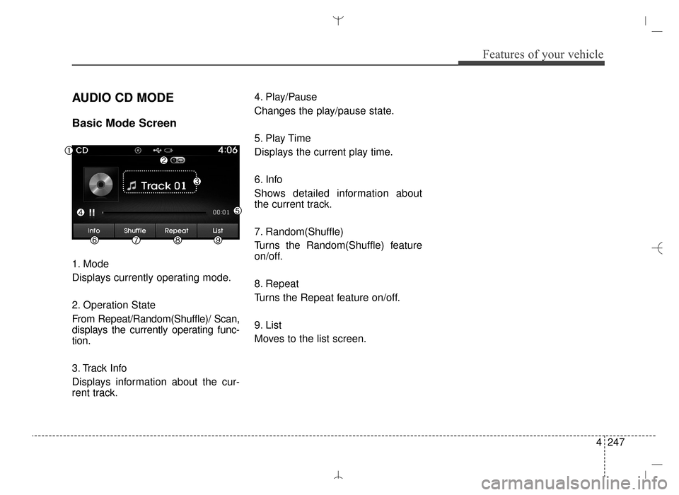 Hyundai Santa Fe Sport 2016 Owners Manual 4247
Features of your vehicle
AUDIO CD MODE
Basic Mode Screen
1. Mode
Displays currently operating mode.
2. Operation State
From Repeat/Random(Shuffle)/ Scan,
displays the currently operating func-
ti Hyundai Santa Fe Sport 2016 Owners Manual 4247
Features of your vehicle
AUDIO CD MODE
Basic Mode Screen
1. Mode
Displays currently operating mode.
2. Operation State
From Repeat/Random(Shuffle)/ Scan,
displays the currently operating func-
ti