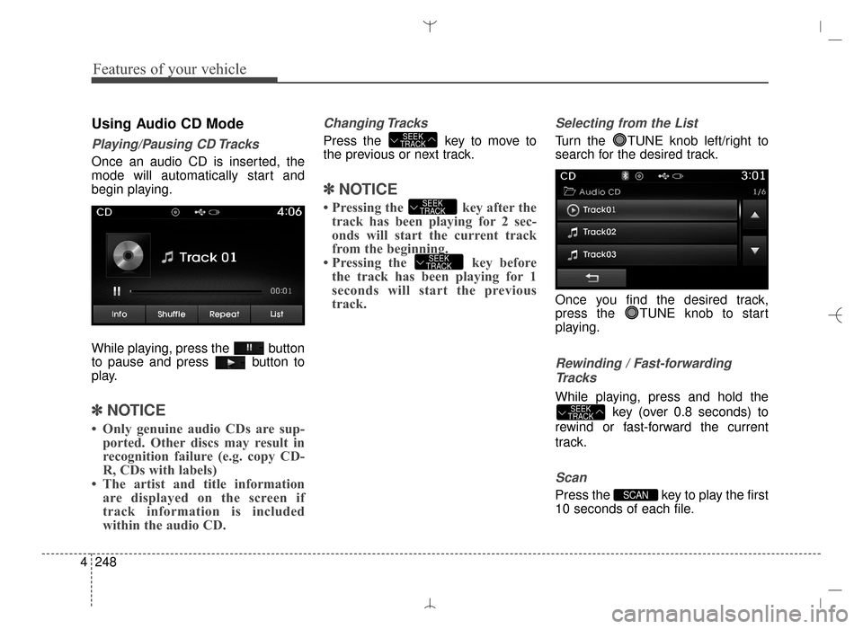 Hyundai Santa Fe Sport 2016 Owners Manual Features of your vehicle
248
4
Using Audio CD Mode
Playing/Pausing CD Tracks
Once an audio CD is inserted, the
mode will automatically start and
begin playing.
While playing, press the button
to paus Hyundai Santa Fe Sport 2016 Owners Manual Features of your vehicle
248
4
Using Audio CD Mode
Playing/Pausing CD Tracks
Once an audio CD is inserted, the
mode will automatically start and
begin playing.
While playing, press the button
to paus