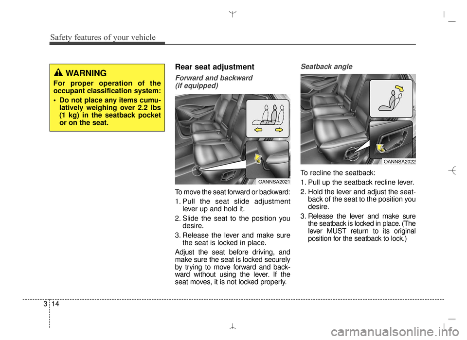Hyundai Santa Fe Sport 2016 Owners Guide Safety features of your vehicle
14
3
Rear seat adjustment
Forward and backward
(if equipped)
To move the seat forward or backward:
1. Pull the seat slide adjustment lever up and hold it.
2. Slide the Hyundai Santa Fe Sport 2016 Owners Guide Safety features of your vehicle
14
3
Rear seat adjustment
Forward and backward
(if equipped)
To move the seat forward or backward:
1. Pull the seat slide adjustment lever up and hold it.
2. Slide the