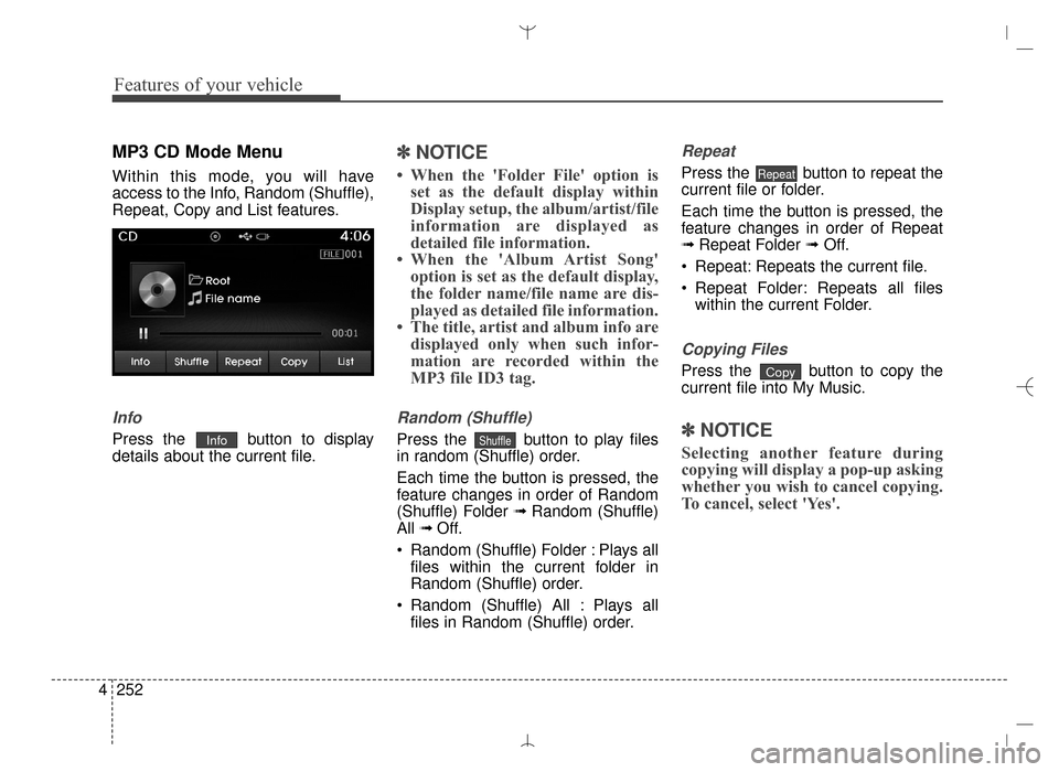 Hyundai Santa Fe Sport 2016 Owners Manual Features of your vehicle
252
4
MP3 CD Mode Menu
Within this mode, you will have
access to the Info, Random (Shuffle),
Repeat, Copy and List features.
Info
Press the button to display
details about th Hyundai Santa Fe Sport 2016 Owners Manual Features of your vehicle
252
4
MP3 CD Mode Menu
Within this mode, you will have
access to the Info, Random (Shuffle),
Repeat, Copy and List features.
Info
Press the button to display
details about th