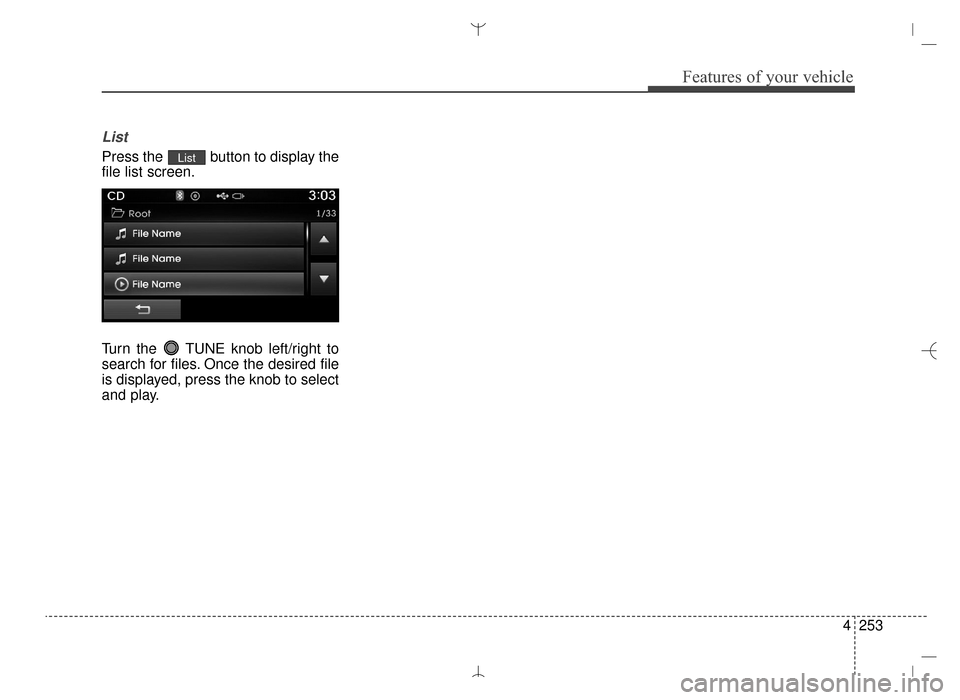 Hyundai Santa Fe Sport 2016 Owners Manual 4253
Features of your vehicle
List
Press the button to display the
file list screen.
Turn the TUNE knob left/right to
search for files. Once the desired file
is displayed, press the knob to select
a Hyundai Santa Fe Sport 2016 Owners Manual 4253
Features of your vehicle
List
Press the button to display the
file list screen.
Turn the TUNE knob left/right to
search for files. Once the desired file
is displayed, press the knob to select
a