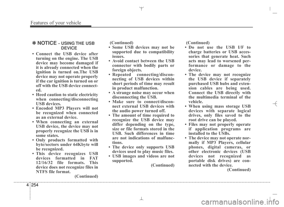 Hyundai Santa Fe Sport 2016 Owners Manual Features of your vehicle
254
4
✽
✽
NOTICE - USING THE USB
DEVICE
• Connect the USB device after turning on the engine. The USB
device may become damaged if
it is already connected when the
ignit Hyundai Santa Fe Sport 2016 Owners Manual Features of your vehicle
254
4
✽
✽
NOTICE - USING THE USB
DEVICE
• Connect the USB device after turning on the engine. The USB
device may become damaged if
it is already connected when the
ignit