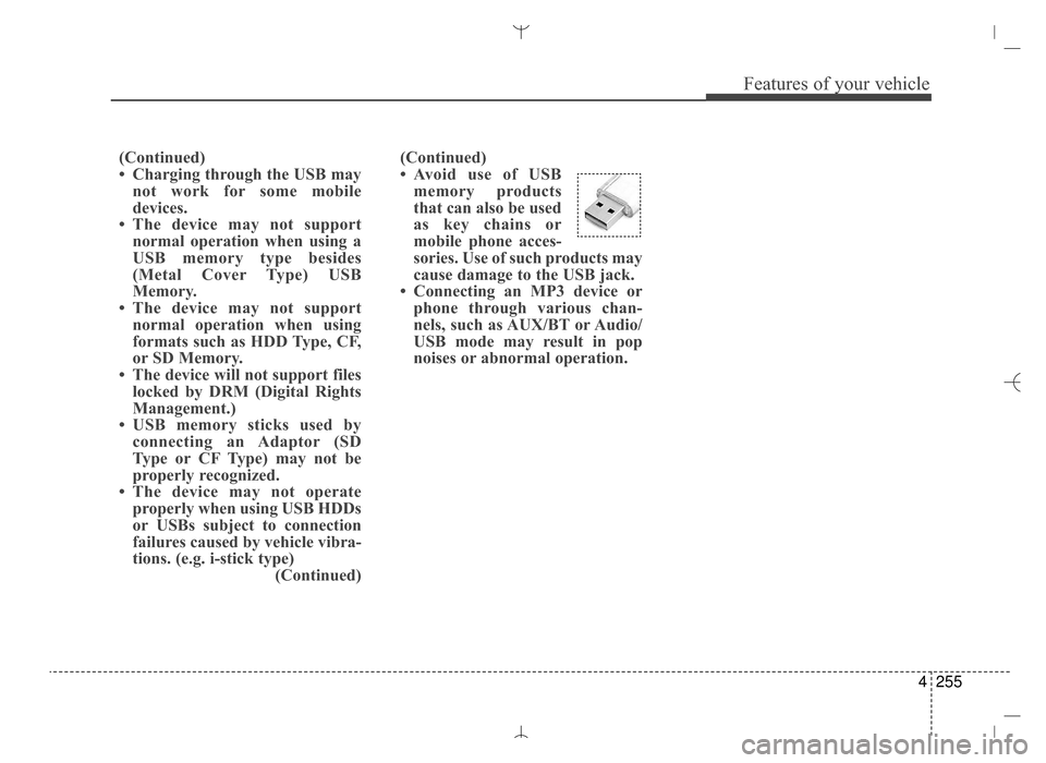 Hyundai Santa Fe Sport 2016  Owners Manual 4255
Features of your vehicle
(Continued)
• Avoid use of USBmemory products
that can also be used
as key chains or
mobile phone acces-
sories. Use of such products may
cause damage to the USB jack.
