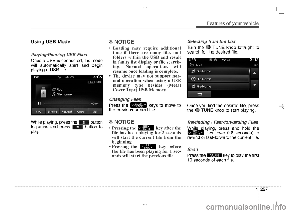 Hyundai Santa Fe Sport 2016 Owners Manual 4257
Features of your vehicle
Using USB Mode
Playing/Pausing USB Files
Once a USB is connected, the mode
will automatically start and begin
playing a USB file.
While playing, press the button
to paus Hyundai Santa Fe Sport 2016 Owners Manual 4257
Features of your vehicle
Using USB Mode
Playing/Pausing USB Files
Once a USB is connected, the mode
will automatically start and begin
playing a USB file.
While playing, press the button
to paus